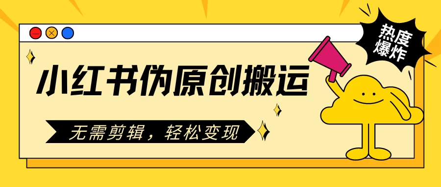 小红书伪原创搬运项目，无需剪辑，轻松日入300+ - 网创智汇