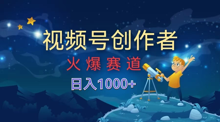 视频号创作者，火爆赛道，日入1000+ - 网创智汇