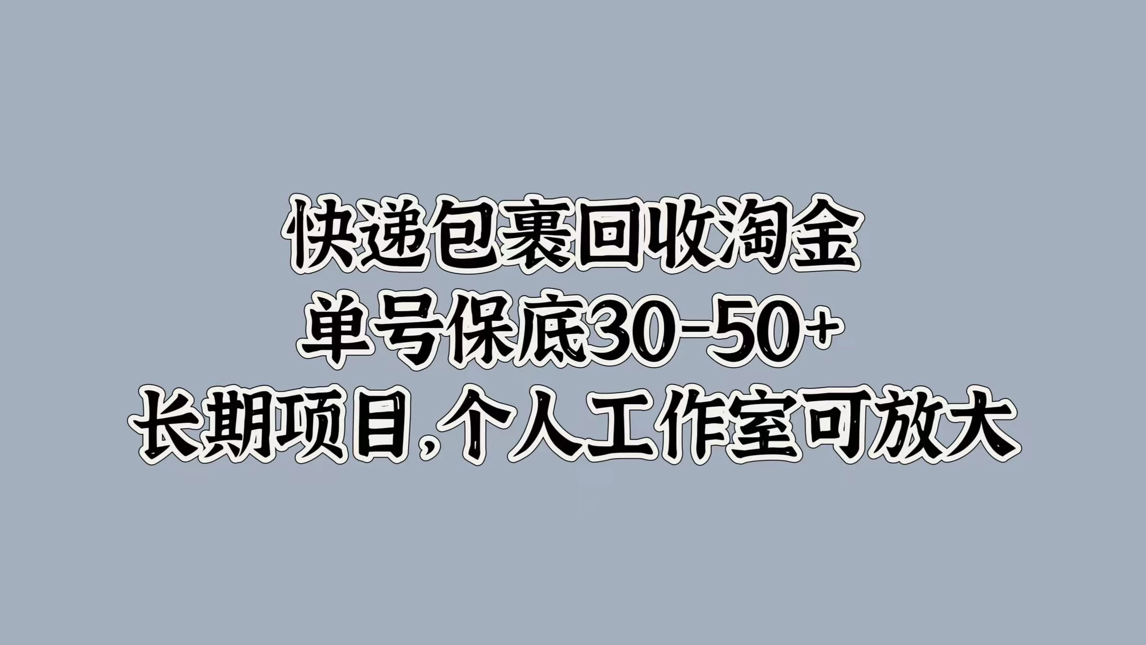 快递包裹回收淘金，单号保底30-50+，长期项目，个人工作室可放大 - 网创智汇
