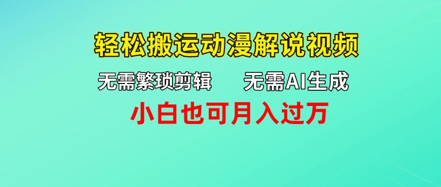 无需AI生成，无需繁琐剪辑，轻松搬运动漫解说视频，小白也可月入过万 - 网创智汇