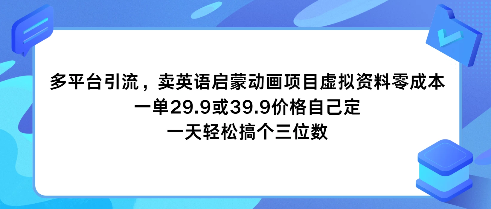 多平台引流，卖英语启蒙动画项目，虚拟资料零成本，一单29.9或39.9价格自己定，一天轻松搞个三位数 - 网创智汇