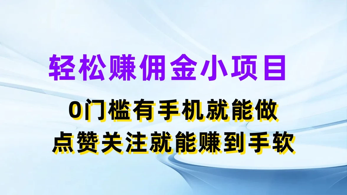 轻松赚佣金小项目，0门槛有手机就能做，点赞关注就能赚到手软 - 网创智汇