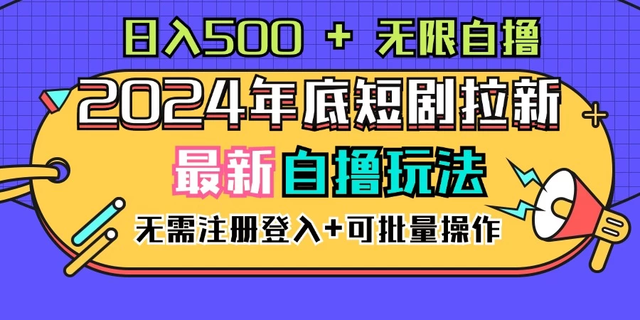 2024年底最新短剧拉新自撸项目，无需手机注册登录，日入500+ - 网创智汇