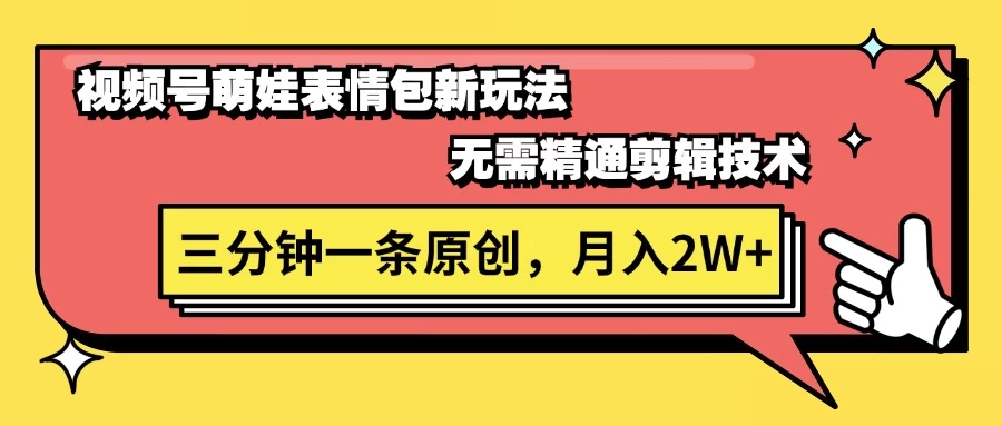 视频号新赛道萌娃表情包玩法，全套教程，双重收益 单日轻松500+ - 网创智汇