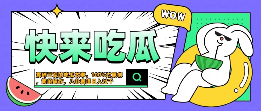 震碎三观的吃瓜故事，一键生成100%过原创，猎奇八卦赛道，简单操作日入过千 - 网创智汇