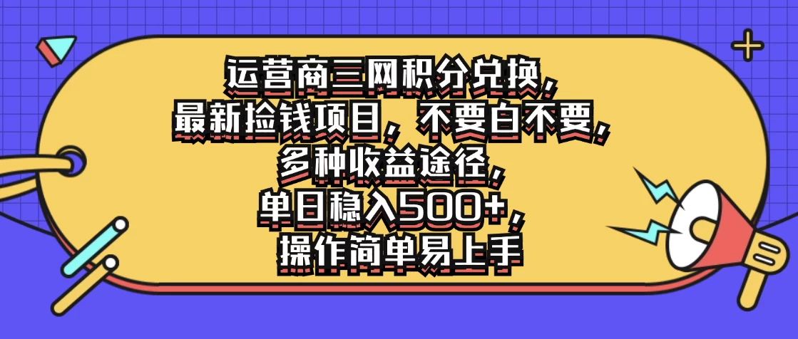 运营商三网积分兑换，最新捡钱项目，不要白不要，多种收益途径，单日稳入500+，操作简单易上手 - 网创智汇
