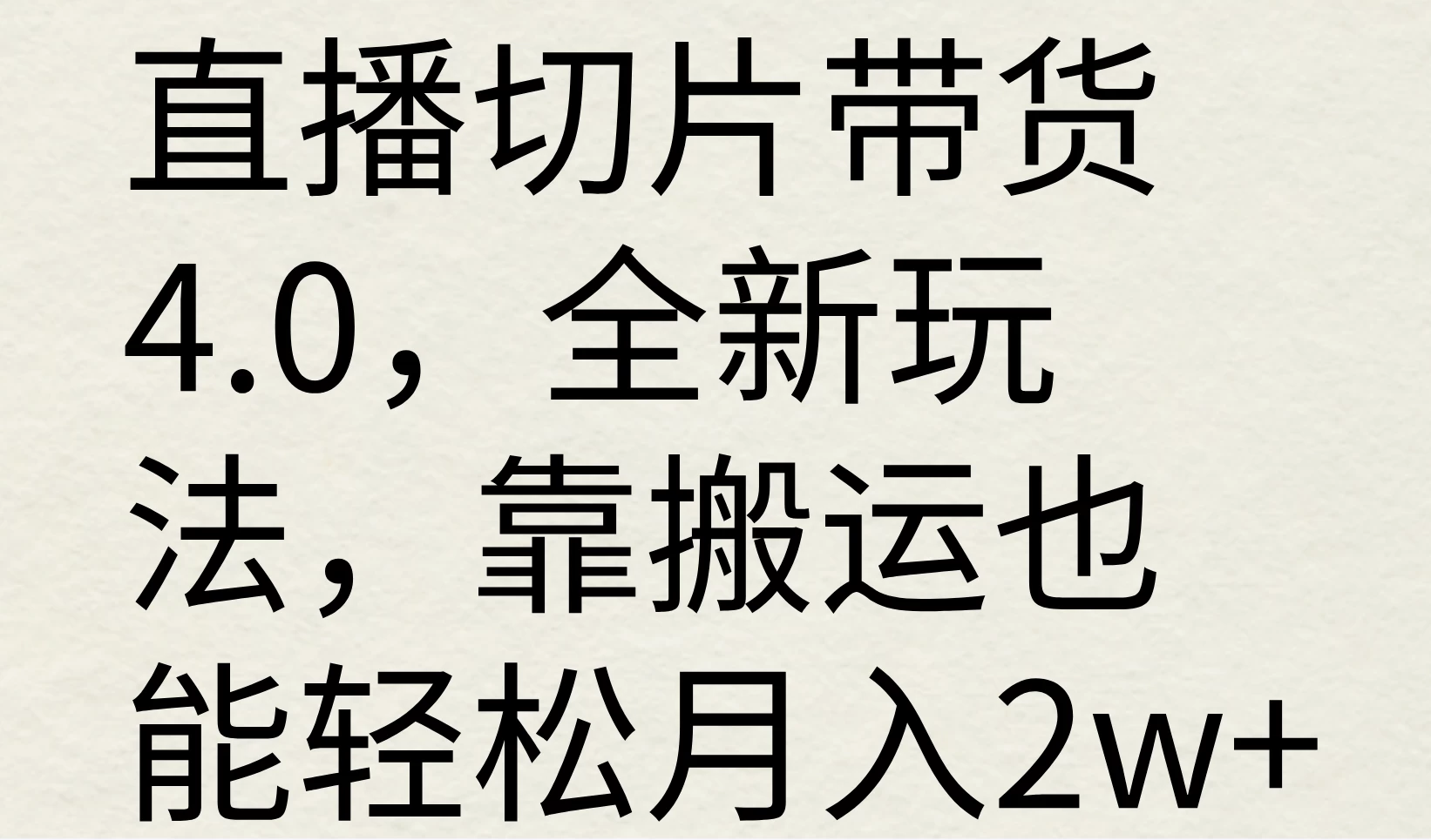 直播切片带货4.0,全新玩法,靠搬运也能轻松月入2w+ - 网创智汇