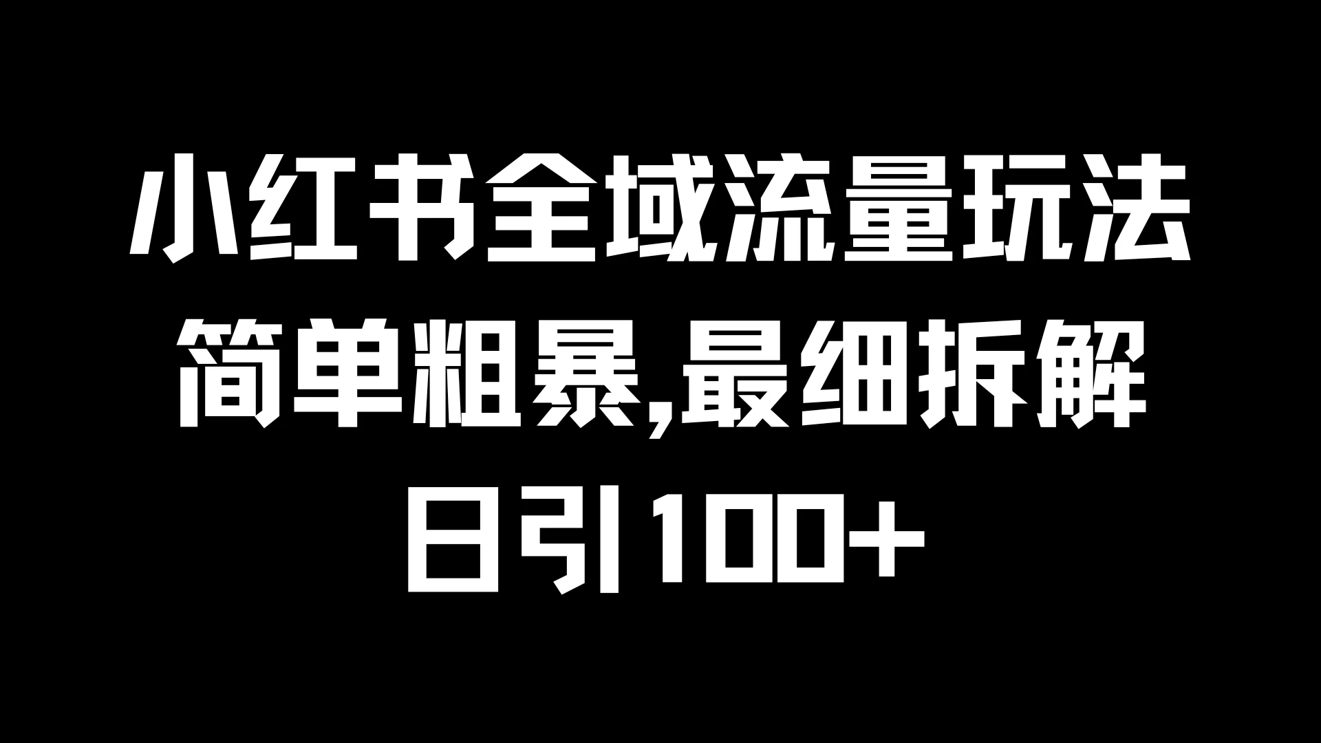 小红书全域流量玩法，简单粗暴，日引100+ - 网创智汇