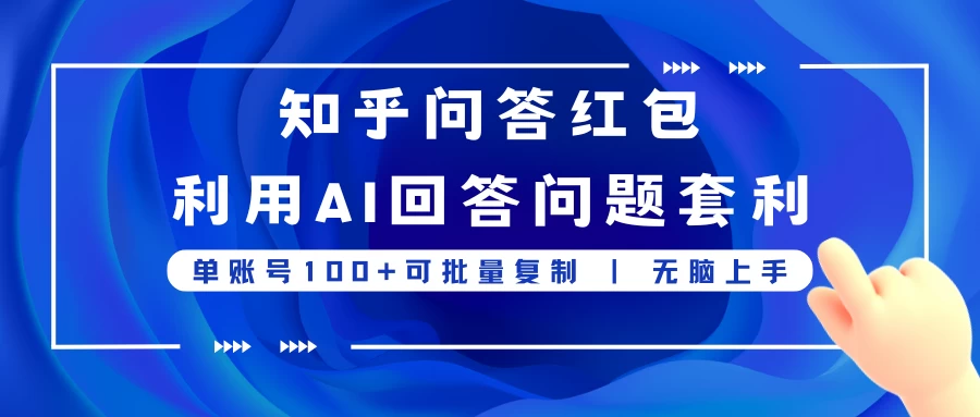 知乎问答红包利用AI回答问题套利，单账号100可批量复制，无脑上手 - 网创智汇
