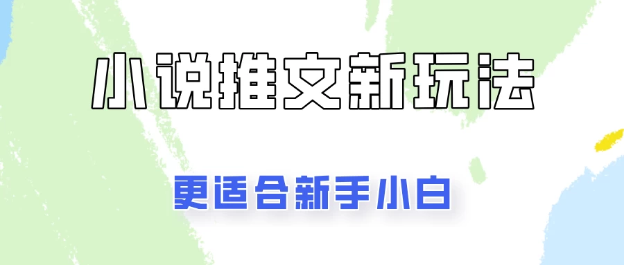 小说推文新玩法更新，更适合新手小白，更容易出单！ - 网创智汇