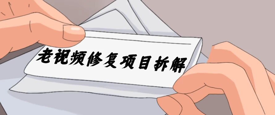 老视频修复项目拆解,稳定月入过万,需求大,利润高 - 网创智汇