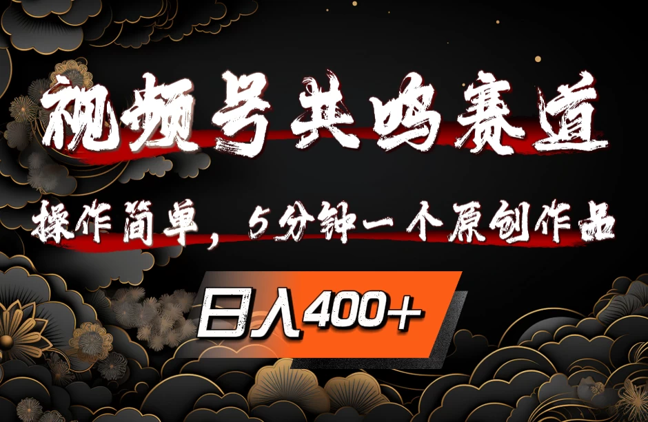 视频号共鸣赛道,操作简单,5分钟1个原创作品,日入400+ - 网创智汇