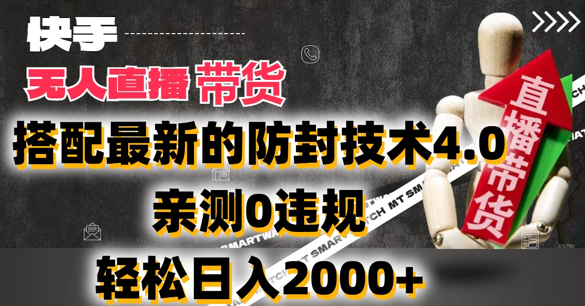 2024年快手无人直播卖货，搭配最新的防封技术4.0!亲测0违规，轻松日入2000+ - 网创智汇