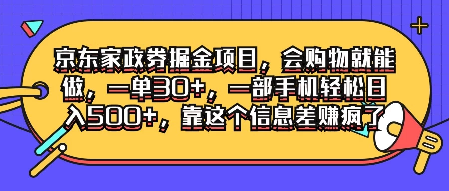 京东家政劵掘金项目，会购物就能做，一单30+，一部手机轻松日入500+，靠这个信息差赚疯了 - 网创智汇