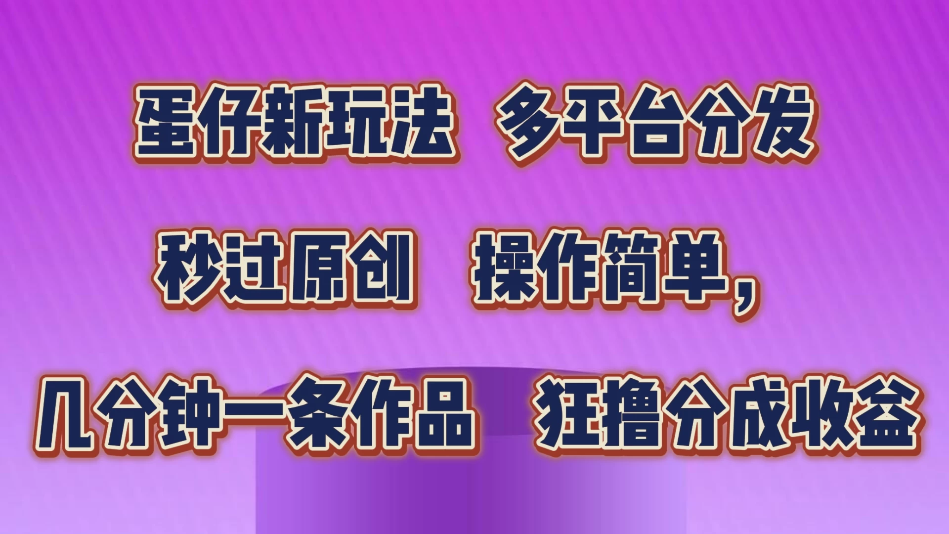 蛋仔新玩法，多平台分发，秒过原创，操作简单，几分钟一条作品，狂撸分成收益 - 网创智汇