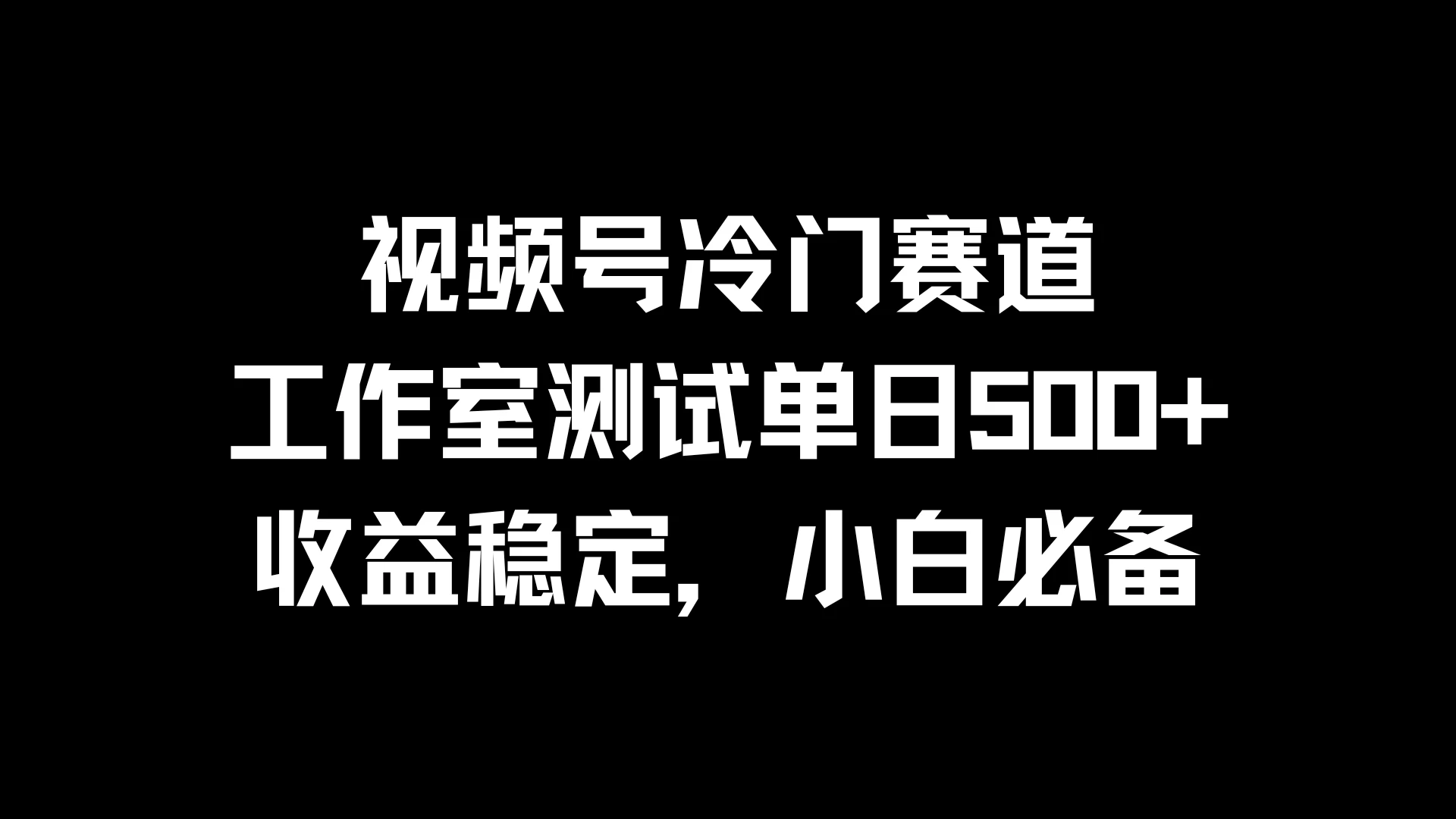 视频号冷门赛道，工作室测试单日500+，收益稳定，小白必备 - 网创智汇