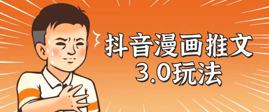 抖音漫画推文3.0玩法，搭配剪映，10分钟一条作品，轻松上手 - 网创智汇