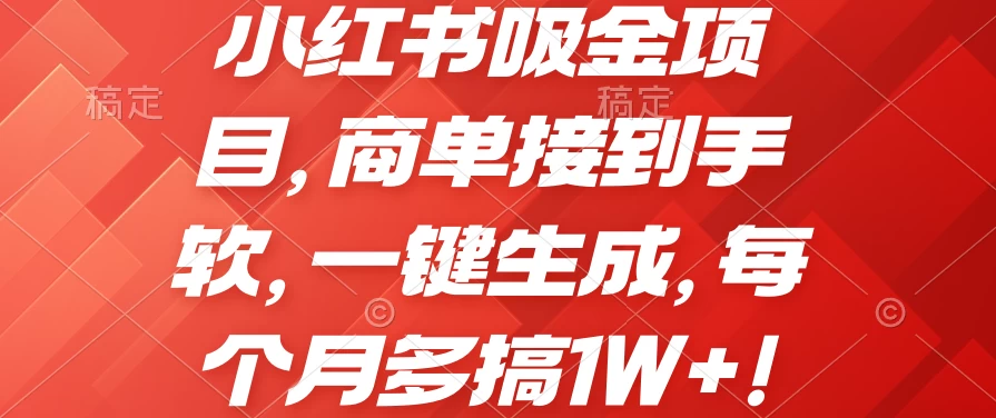 小红书吸金项目,商单接到手软,一键生成,每个月多搞1W+ - 网创智汇