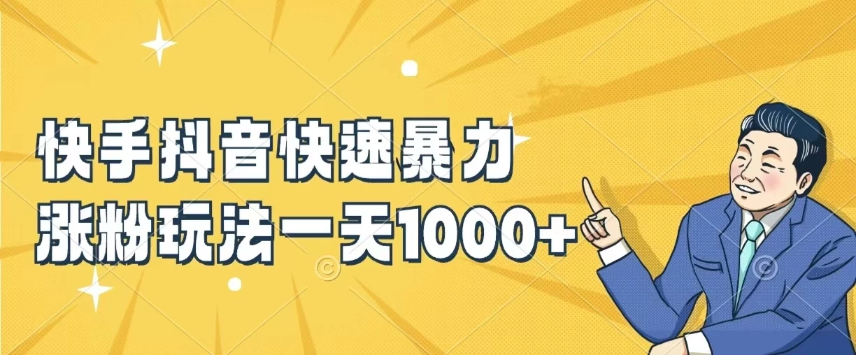 快手抖音快速暴力涨粉玩法，一天1000+，新手小白轻松学会 - 网创智汇