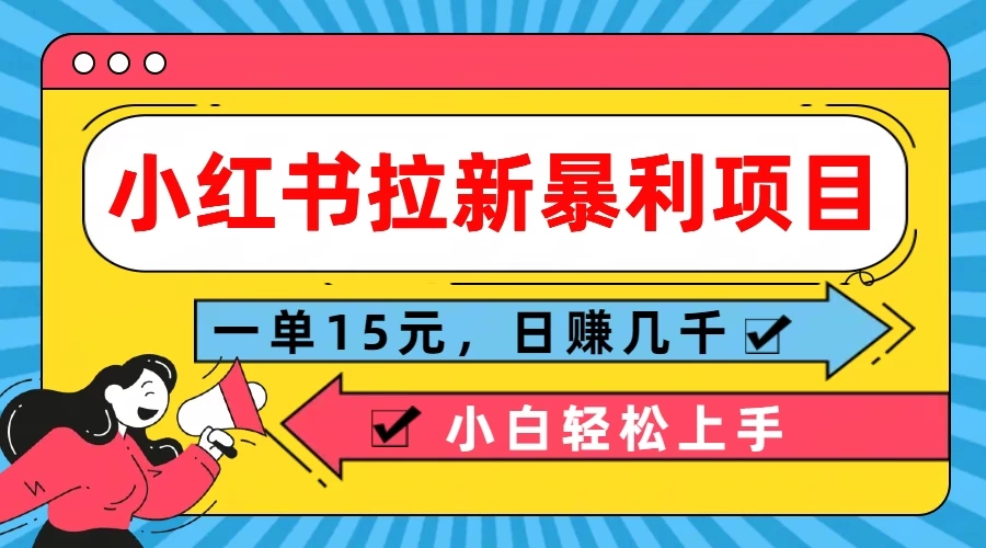 小红书拉新暴利项目，一单15元，日赚几千小白轻松上手 - 网创智汇