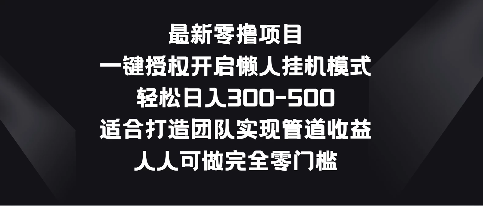 最新零撸项目，一键授权开启懒人挂机模式，轻松日入300-500，适合打造团队实现管道收益，人人可做完全零门槛 - 网创智汇