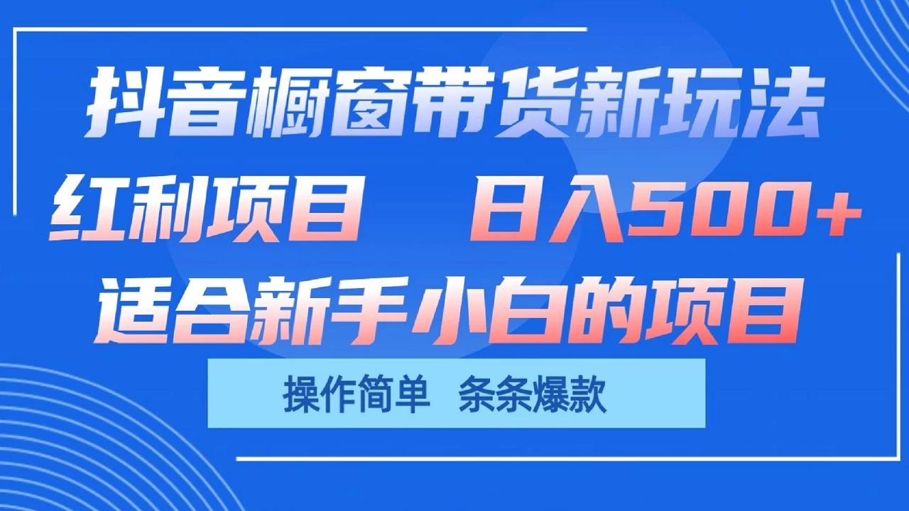 抖音橱窗带货新玩法，单日收益500+，操作简单，条条爆款，新手小白也能轻松上手 - 网创智汇