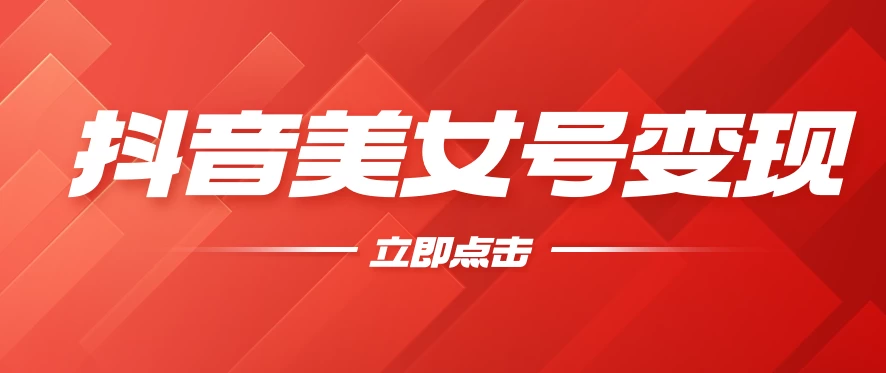 抖音美女号变现，几分钟学会，小白也能日入300+ - 网创智汇