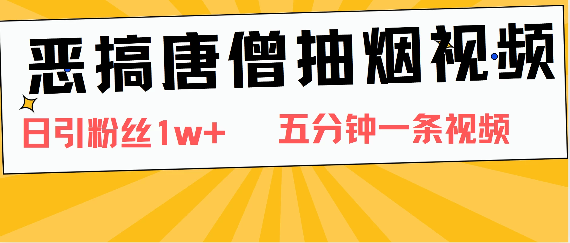 恶搞唐僧抽烟视频，日涨粉1W+，5分钟一条视频 - 网创智汇