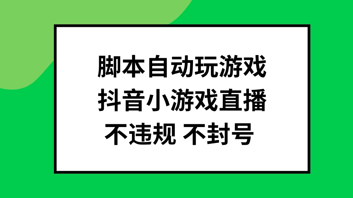 脚本自动玩游戏，抖音小游戏直播，不违规不封号可批量做 - 网创智汇