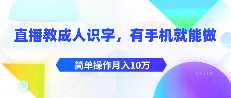 直播教成人识字，有手机就能做，简单操作月入10万 - 网创智汇