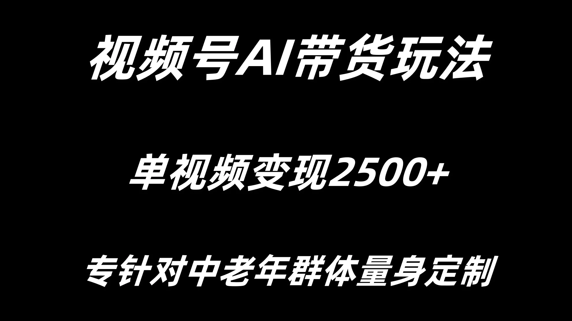 视频号AI带货，单视频变现2500+专为中老年群体量身定制 - 网创智汇