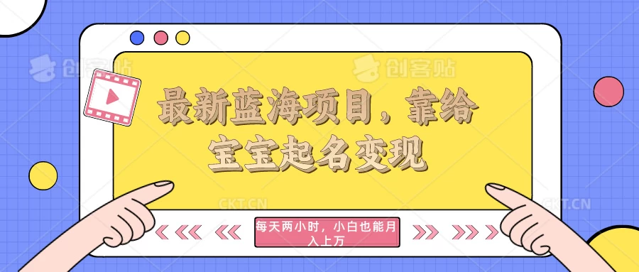 最新蓝海项目，靠给宝宝起名变现，每天两小时，小白也能轻松月入过万 - 网创智汇