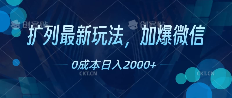 扩列最新玩法，加爆微信，0成本日入2000+ - 网创智汇