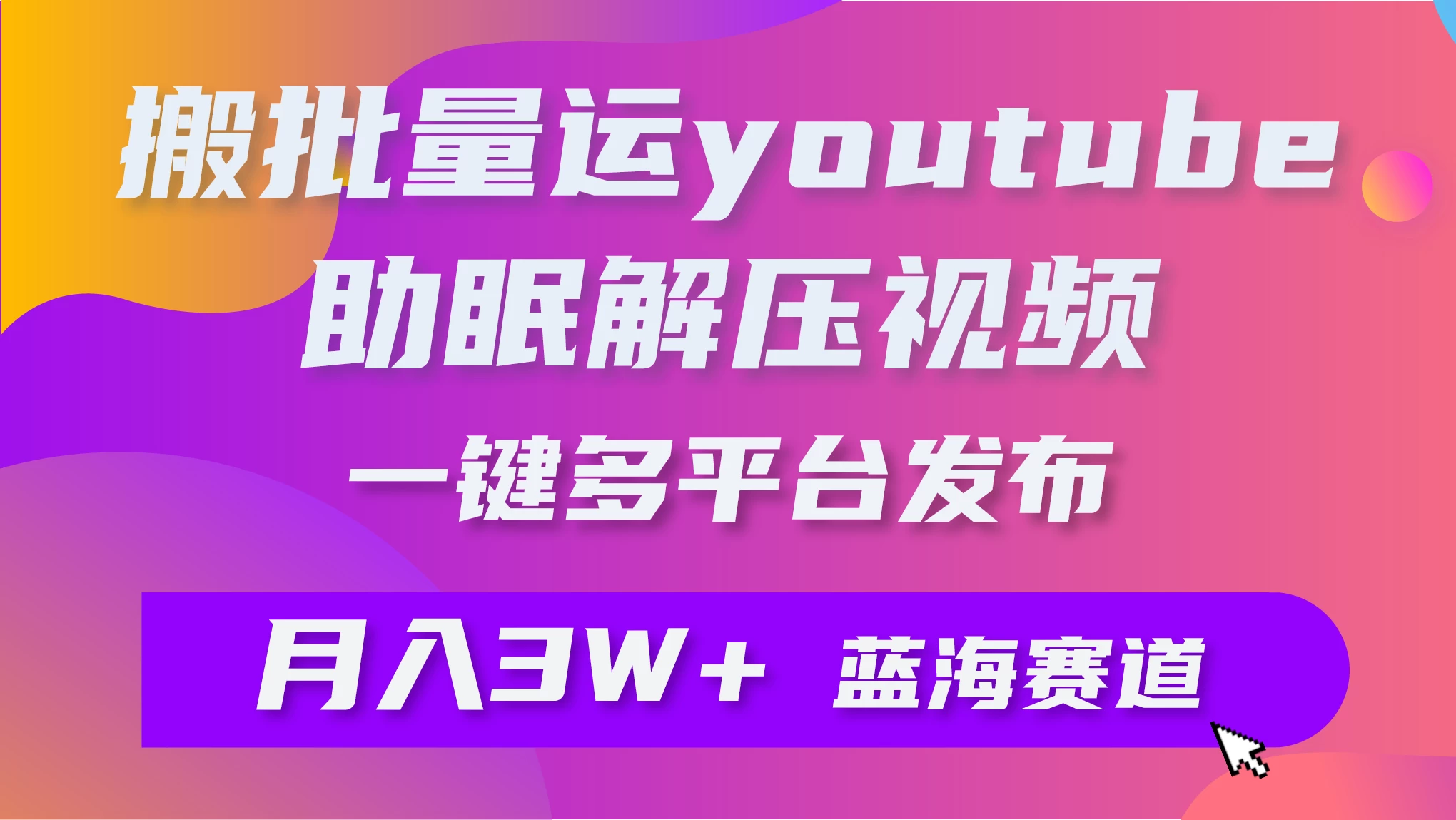 一键搬运YouTube解压助眠视频，简单操作月入1W+ - 网创智汇