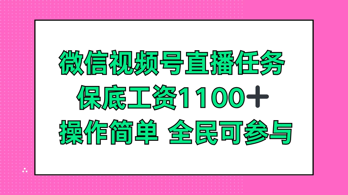 微信视频号直播任务，保底工资1100+，全民可参与 - 网创智汇