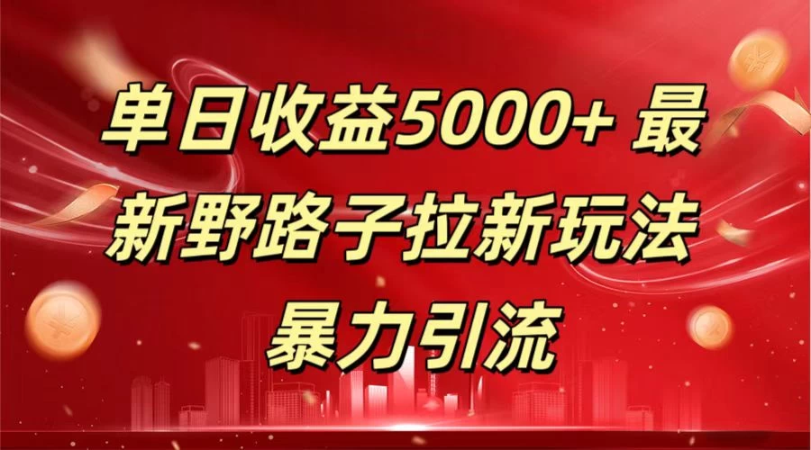 单日收益5000+ 野路子拉新玩法，一单利润43，吃瓜暴力拉新 - 网创智汇