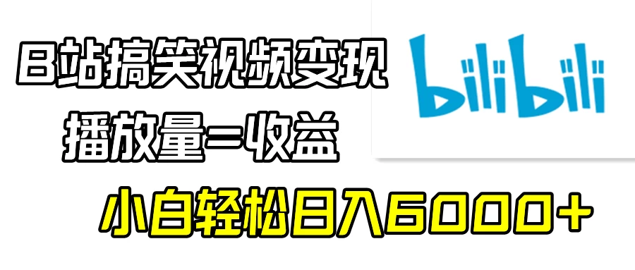 B站搞笑视频变现，播放量=收益，小白轻松日入6000+ - 网创智汇