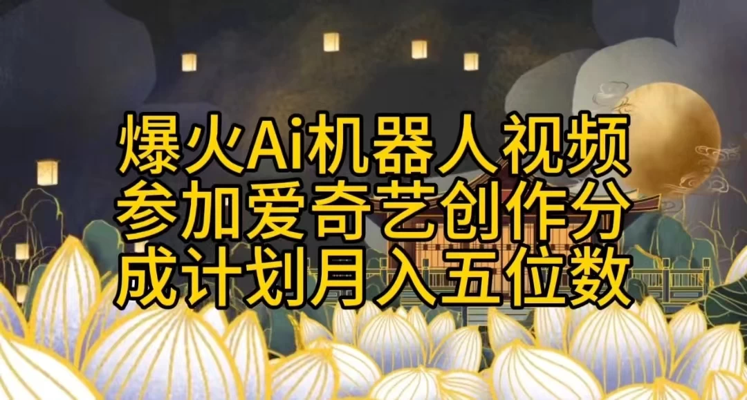 爆火AI机器人视频，参加爱奇艺创作者分成计划，月入五位数，无脑搬运 - 网创智汇