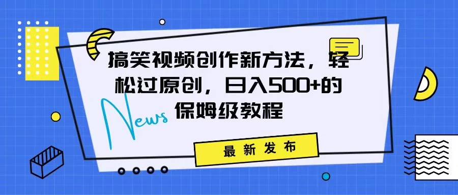 搞笑视频创作秘籍：掌握新技巧，轻松实现原创，日赚500+的全方位保姆教程 - 网创智汇