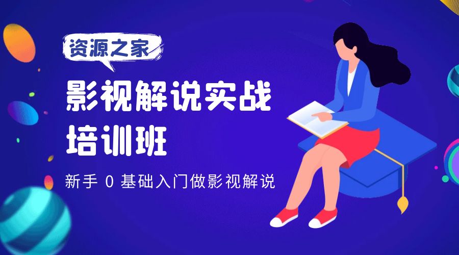 影视解说实战培训班：新手 0 基础入门做影视解说 - 网创智汇