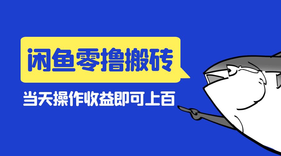 闲鱼零撸无脑搬砖：当天操作收益即可上百 - 网创智汇