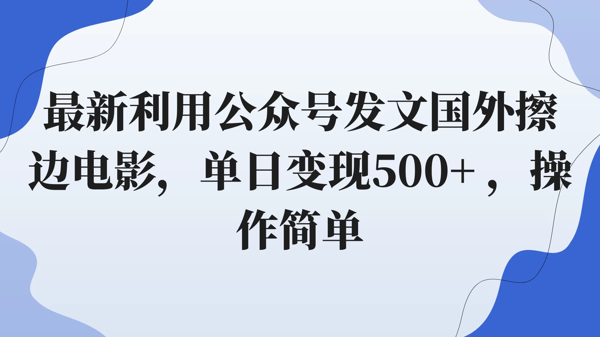 最新利用公众号发文国外擦边电影，单日变现500+ ，操作简单。 - 网创智汇