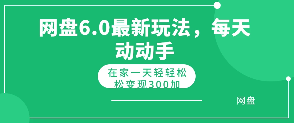 网盘拉新最新6.0玩法，每天动动手在家轻轻松松一天变现300+ - 网创智汇