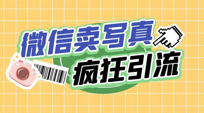 亲测微信卖写真项目，单日疯狂引流100+ - 网创智汇