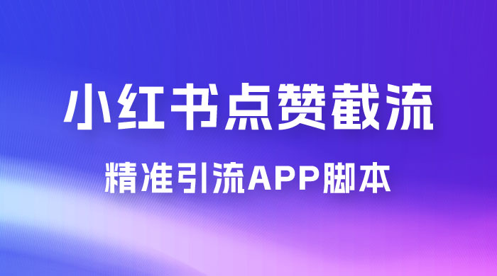 小红书无限点赞评论截留 App 脚本，真正实现解放双手暴力引流 - 网创智汇
