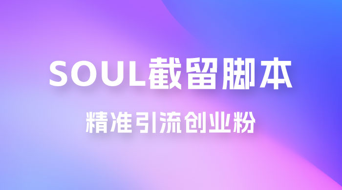 Soul 无限曝光+截留 App 脚本，精准引流创业粉 - 网创智汇