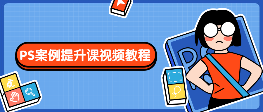 PS案例提升课视频教程 - 网创智汇