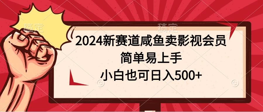2024新赛道咸鱼卖影视会员，简单易上手，小白也可日入500+ - 网创智汇