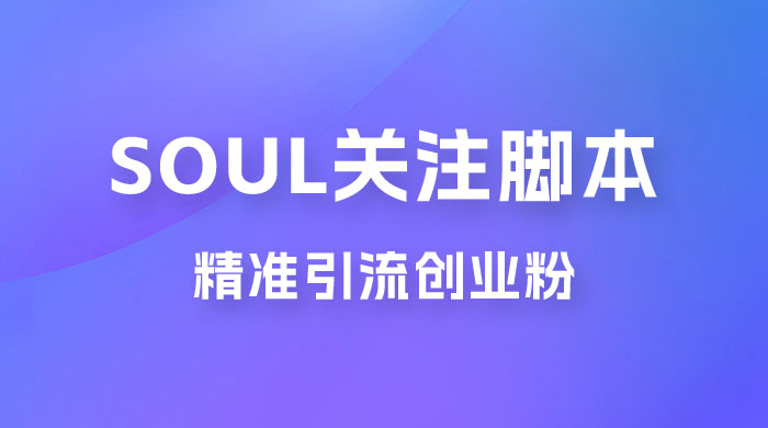 Soul 无限关注 App 脚本，精准引流创业粉 - 网创智汇