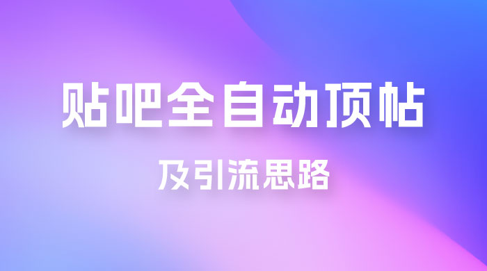 贴吧全自动顶帖脚本及引流思路 - 网创智汇